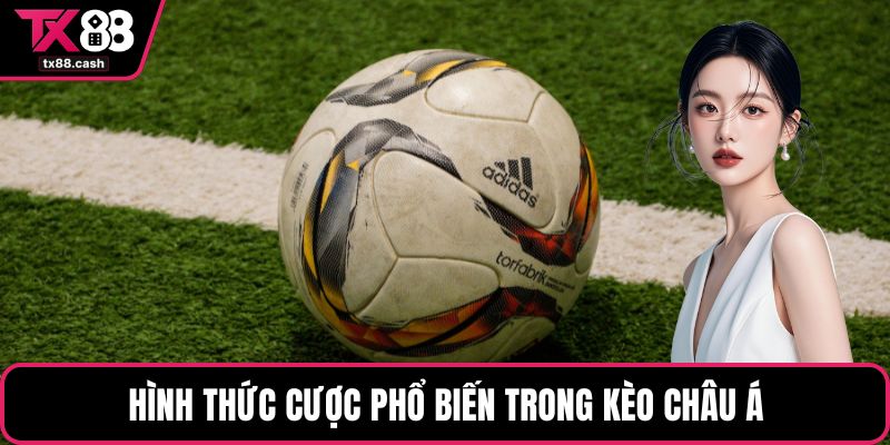 Hình thức cược phổ biến trong kèo châu Á