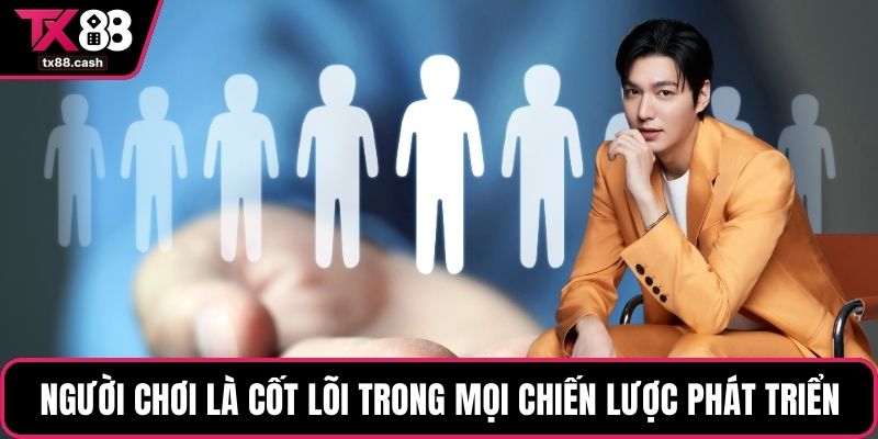 Người chơi là cốt lõi trong mọi chiến lược phát triển