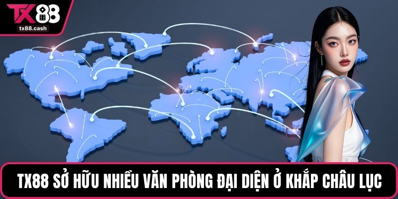 TX88 sở hữu nhiều văn phòng đại diện ở khắp châu lục